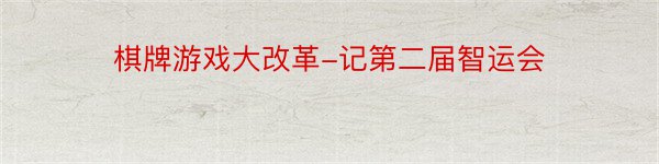 棋牌游戏大改革-记第二届智运会