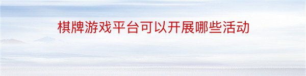 棋牌游戏平台可以开展哪些活动