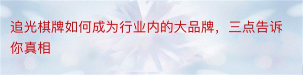 追光棋牌如何成为行业内的大品牌，三点告诉你真相