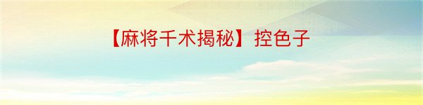 【麻将千术揭秘】控色子