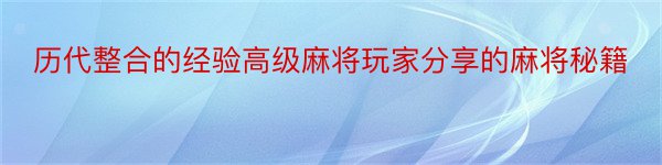 历代整合的经验高级麻将玩家分享的麻将秘籍