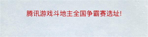 腾讯游戏斗地主全国争霸赛选址!