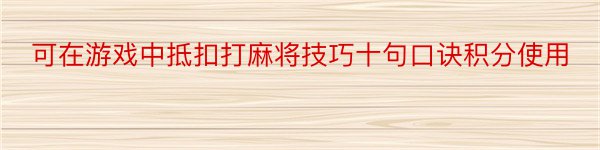 可在游戏中抵扣打麻将技巧十句口诀积分使用