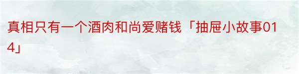 真相只有一个酒肉和尚爱赌钱「抽屉小故事014」