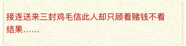 接连送来三封鸡毛信此人却只顾着赌钱不看结果……