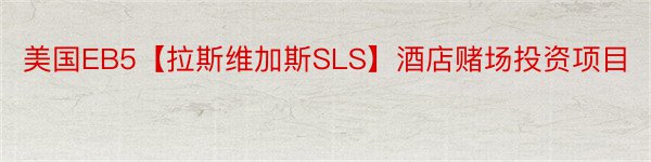 美国EB5【拉斯维加斯SLS】酒店赌场投资项目