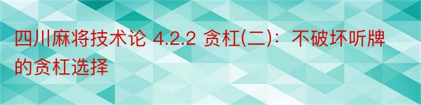 四川麻将技术论 4.2.2 贪杠(二)：不破坏听牌的贪杠选择