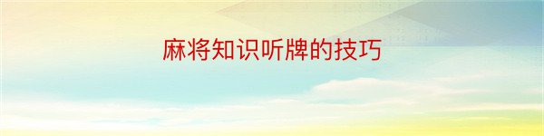 麻将知识听牌的技巧