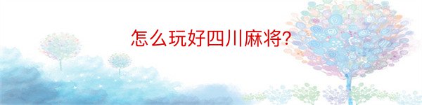 怎么玩好四川麻将？