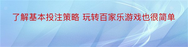 了解基本投注策略 玩转百家乐游戏也很简单