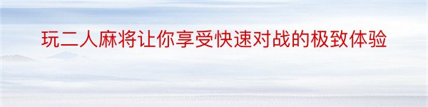 玩二人麻将让你享受快速对战的极致体验