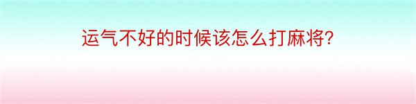 运气不好的时候该怎么打麻将？