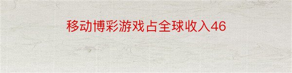 移动博彩游戏占全球收入46