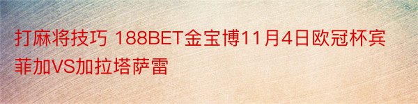 打麻将技巧 188BET金宝博11月4日欧冠杯宾菲加VS加拉塔萨雷