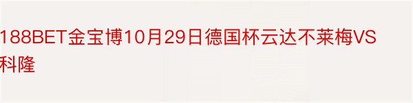 188BET金宝博10月29日德国杯云达不莱梅VS科隆