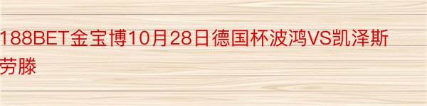 188BET金宝博10月28日德国杯波鸿VS凯泽斯劳滕