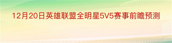 12月20日英雄联盟全明星5V5赛事前瞻预测