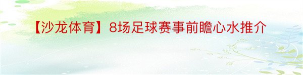 【沙龙体育】8场足球赛事前瞻心水推介