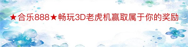 ★合乐888★畅玩3D老虎机赢取属于你的奖励